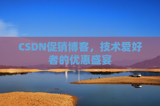 CSDN促销博客，技术爱好者的优惠盛宴
